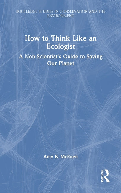 How to Think Like an Ecologist: A Non-Scientist's Guide to Saving Our Planet