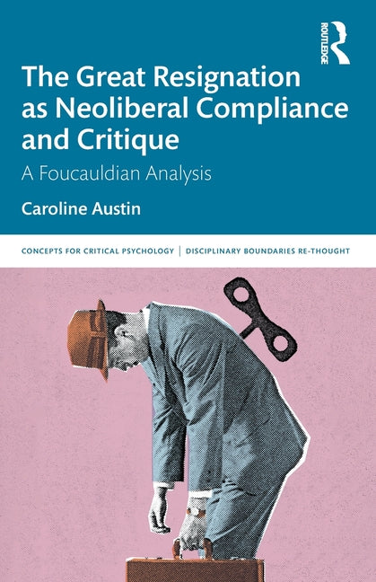 The Great Resignation as Neoliberal Compliance and Critique: A Foucauldian Analysis