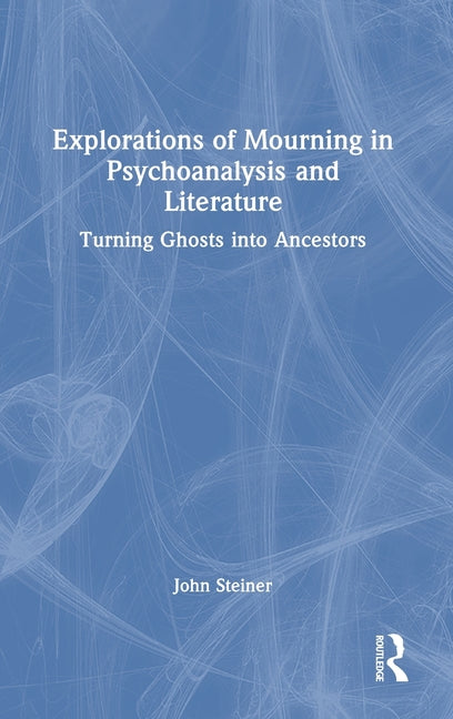 Explorations of Mourning in Psychoanalysis and Literature: Turning Ghosts Into Ancestors