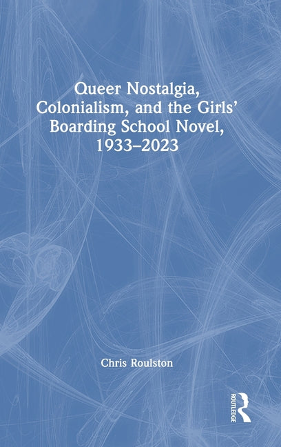 Queer Nostalgia, Colonialism, and the Girls' Boarding School Novel, 1933-2023