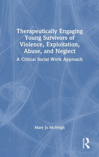 Therapeutically Engaging Young Survivors of Violence, Exploitation, Abuse, and Neglect: A Critical Social Work Approach