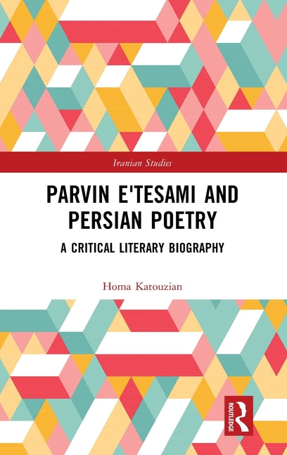 Parvin E'Tesami and Persian Poetry: A Critical Literary Biography