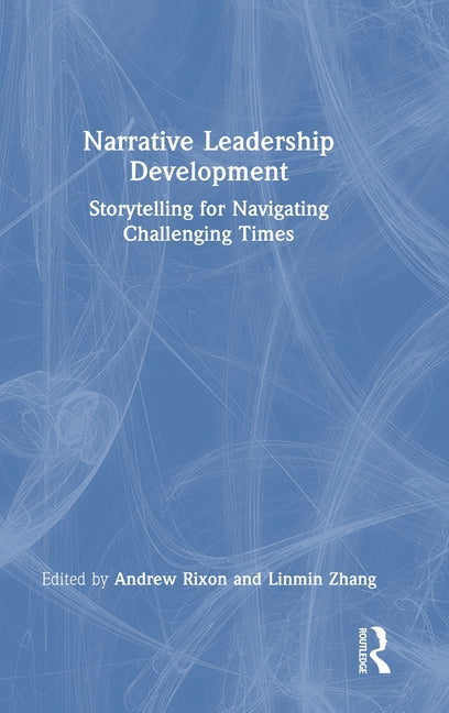 Narrative Leadership Development: Storytelling for Navigating Challenging Times