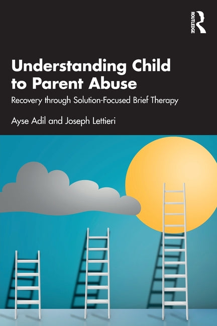 Understanding Child to Parent Abuse: Recovery Through Solution-Focused Brief Therapy