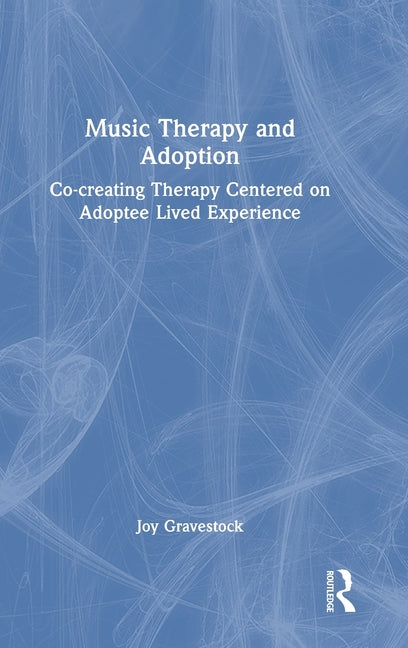 Music Therapy and Adoption: Co-Creating Therapy Centered on Adoptee Lived Experience