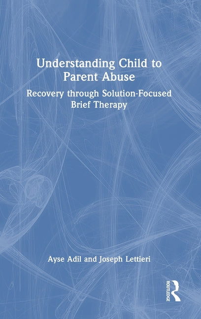 Understanding Child to Parent Abuse: Recovery Through Solution-Focused Brief Therapy