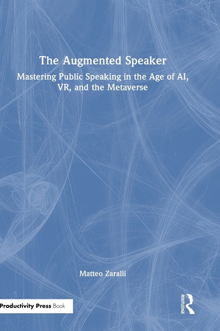 The Augmented Speaker: Mastering Public Speaking in the Age of Ai, Vr, and the Metaverse