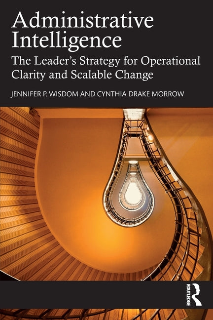 Administrative Intelligence: The Leader's Strategy for Operational Clarity and Scalable Change