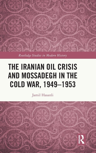 The Iranian Oil Crisis and Mossadegh in the Cold War, 1949-1953