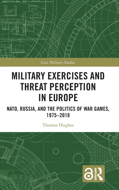 Military Exercises and Threat Perception in Europe: Nato, Russia, and the Politics of War Games, 1975-2018
