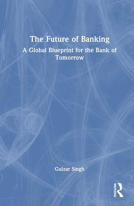 The Future of Banking: A Global Blueprint for the Bank of Tomorrow