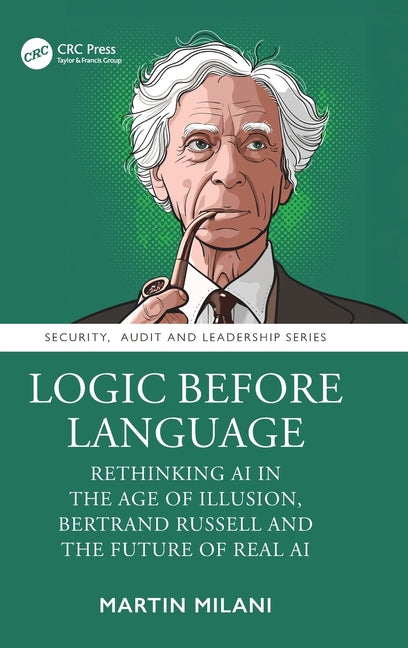 Logic Before Language: Rethinking AI in the Age of Illusion, Bertrand Russell and the Future of Real AI