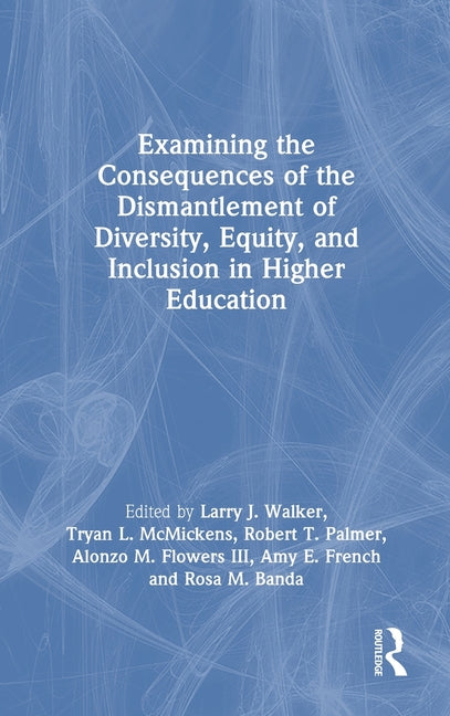 Examining the Consequences of the Dismantlement of Diversity, Equity, and Inclusion in Higher Education