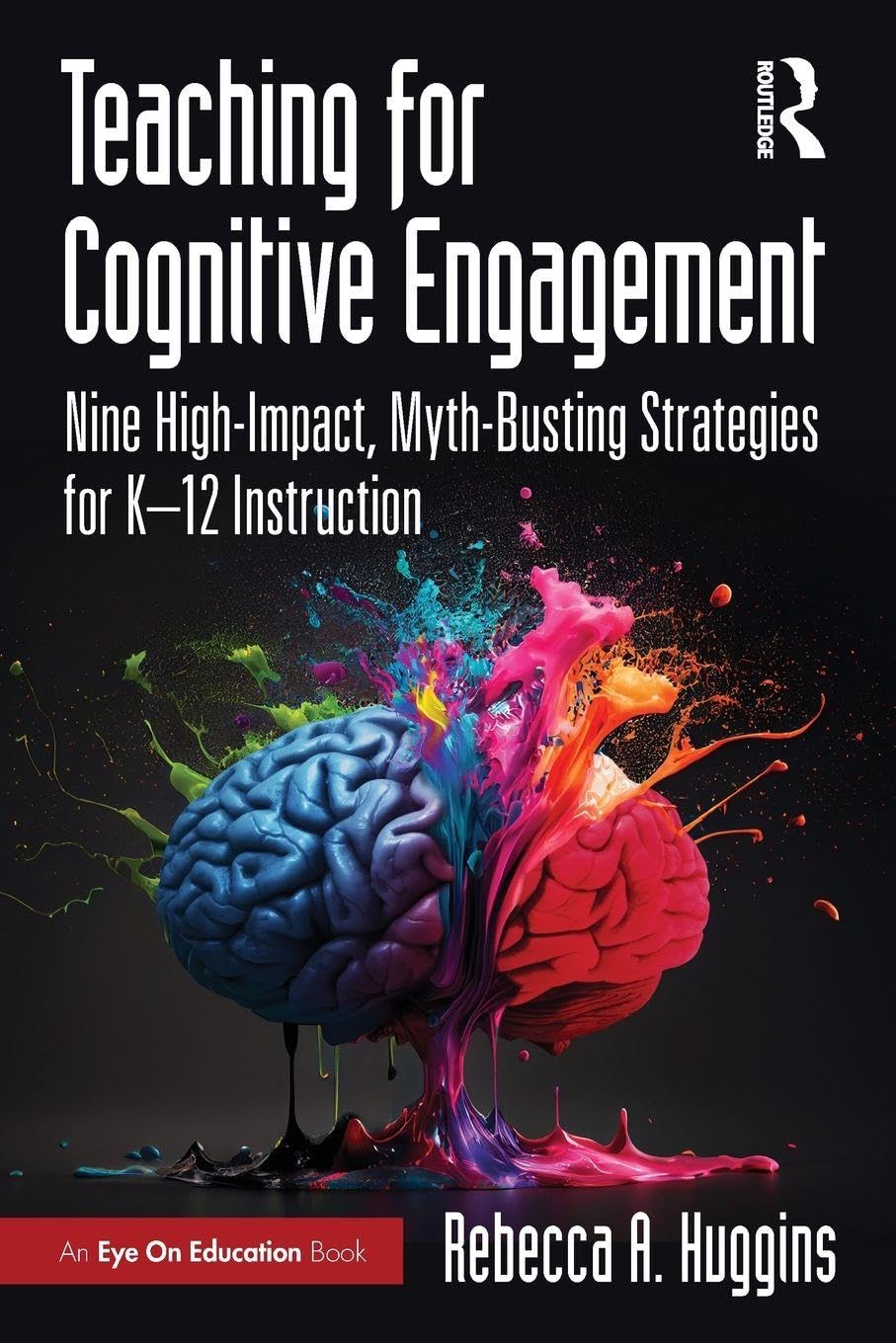 Teaching for Cognitive Engagement: Nine High-Impact, Myth-Busting Strategies for K-12 Instruction