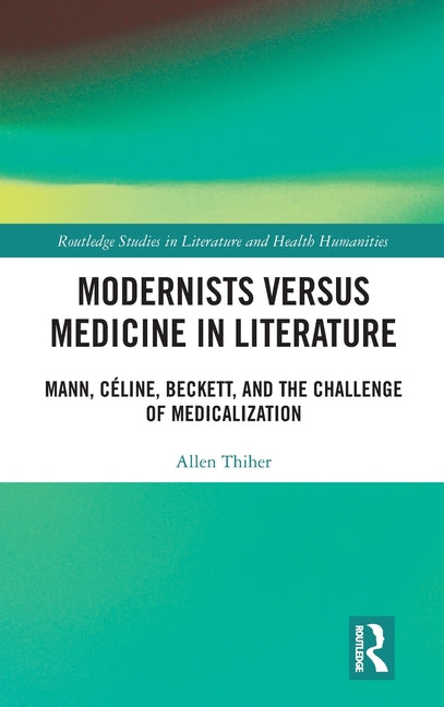 Modernists Versus Medicine in Literature: Mann, Celine, Beckett, and the Challenge of Medicalization