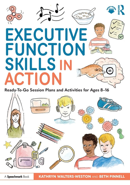 Executive Function Skills in Action: Ready-To-Go Session Plans and Activities for Ages 8-16