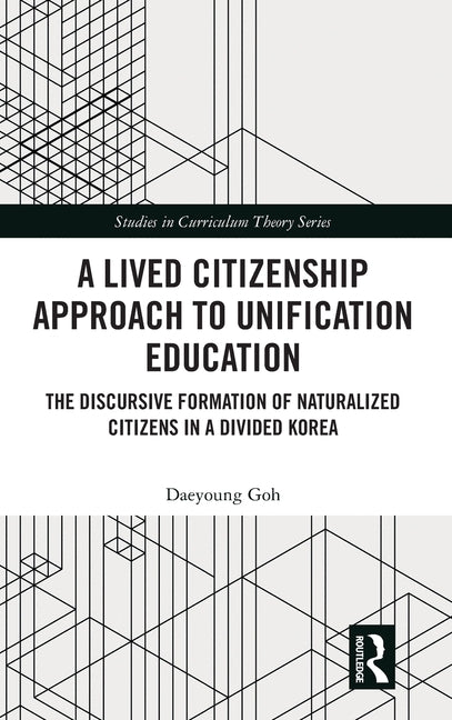 A Lived Citizenship Approach to Unification Education: The Discursive Formation of Naturalized Citizens in a Divided Korea