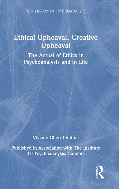 Ethical Upheaval, Creative Upheaval: The Actual of Ethics in Psychoanalysis and in Life