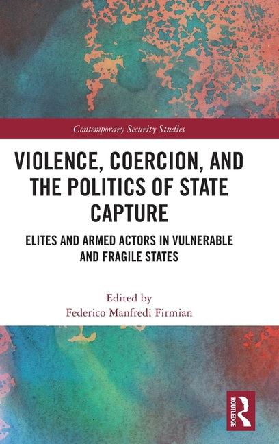 Violence, Coercion, and the Politics of State Capture: Elites and Armed Actors in Vulnerable and Fragile States