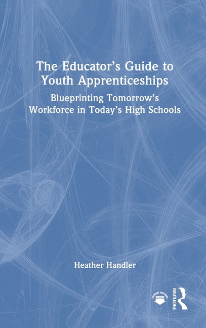 The Educator's Guide to Youth Apprenticeships: Blueprinting Tomorrow's Workforce in Today's High Schools