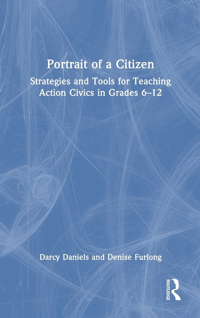 Portrait of a Citizen: Strategies and Tools for Teaching Action Civics in Grades 6-12