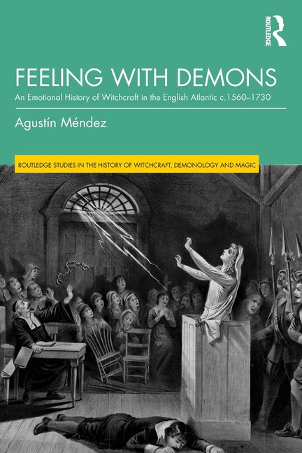 Feeling with Demons: An Emotional History of Witchcraft in the English Atlantic C. 1560-1730