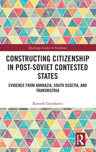 Constructing Citizenship in Post-Soviet Contested States: Evidence from Abkhazia, South Ossetia, and Transnistria