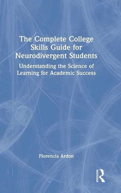 The Complete College Skills Guide for Neurodivergent Students: Understanding the Science of Learning for Academic Success
