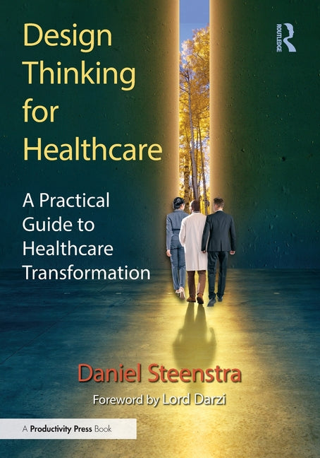 Design Thinking for Healthcare: A Practical Guide to Healthcare Transformation