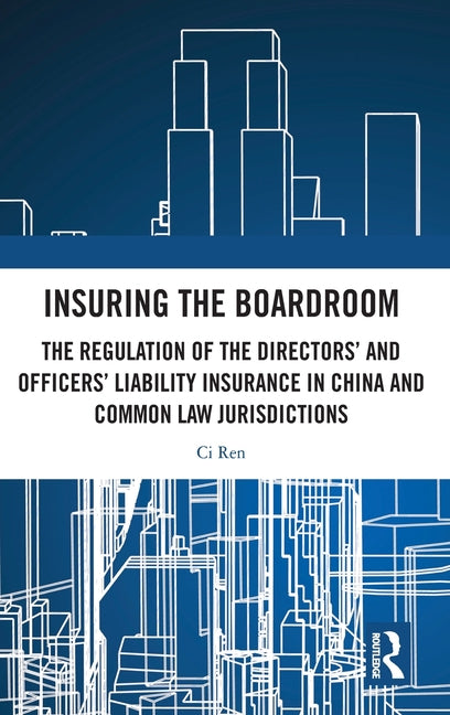 Insuring the Boardroom: The Regulation of the Directors' and Officers' Liability Insurance in China and Common Law Jurisdictions