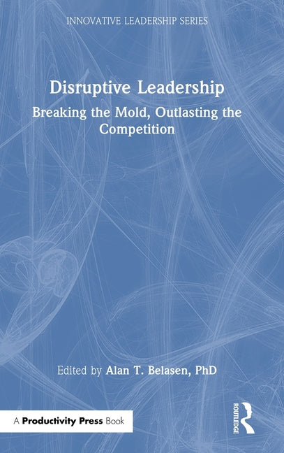 Disruptive Leadership: Breaking the Mold, Outlasting the Competition