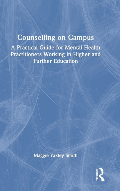 Counselling on Campus: A Practical Guide for Mental Health Practitioners Working in Higher and Further Education