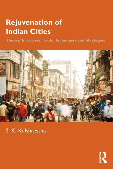 Rejuvenation of Indian Cities: Theory, Initiatives, Tools, Techniques and Strategies