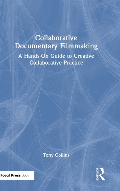 Collaborative Documentary Filmmaking: A Hands-On Guide to Creative Collaborative Practice