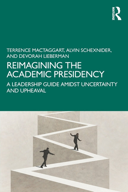 Reimagining the Academic Presidency: A Leadership Guide Amidst Uncertainty and Upheaval