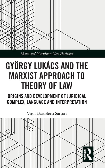 Gyorgy Lukacs and the Marxist Approach to Theory of Law: Origins and Development of Juridical Complex, Language and Interpretation