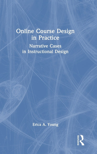 Online Course Design in Practice: Narrative Cases in Instructional Design