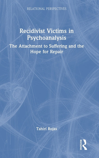 Recidivist Victims in Psychoanalysis: The Attachment to Suffering and the Hope for Repair