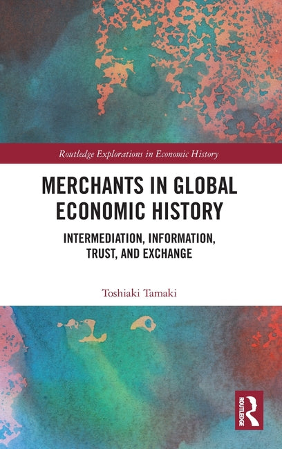 Merchants in Global Economic History: Intermediation, Information, Trust, and Exchange