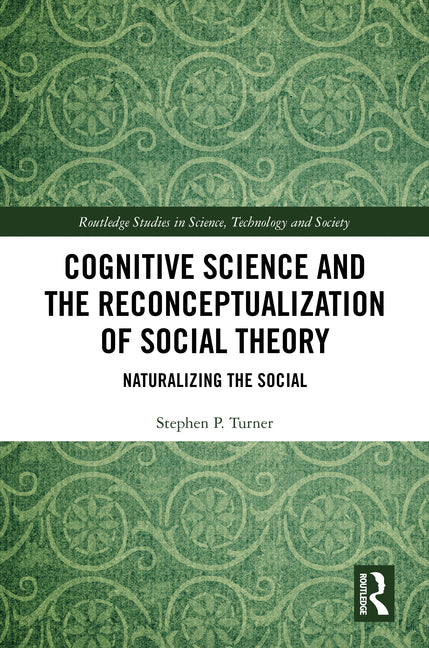Cognitive Science and the Reconceptualization of Social Theory: Naturalizing the Social