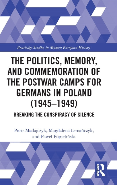 The Politics, Memory, and Commemoration of the Postwar Camps for Germans in Poland (1945-1949): Breaking the Conspiracy of Silence