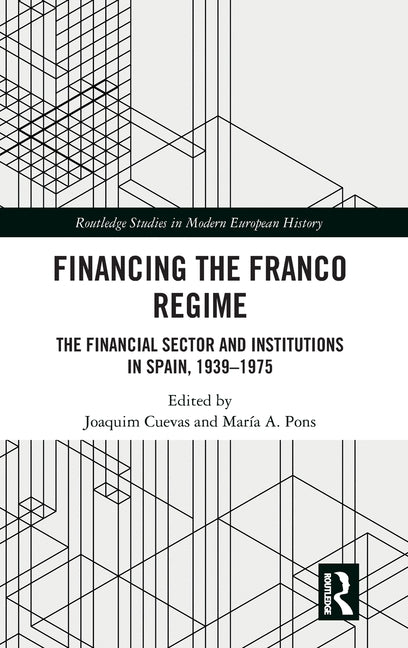 Financing the Franco Regime: The Financial Sector and Institutions in Spain, 1939-1975