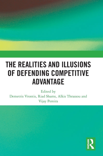 The Realities and Illusions of Defending Competitive Advantage: A Resource-Based View Perspective