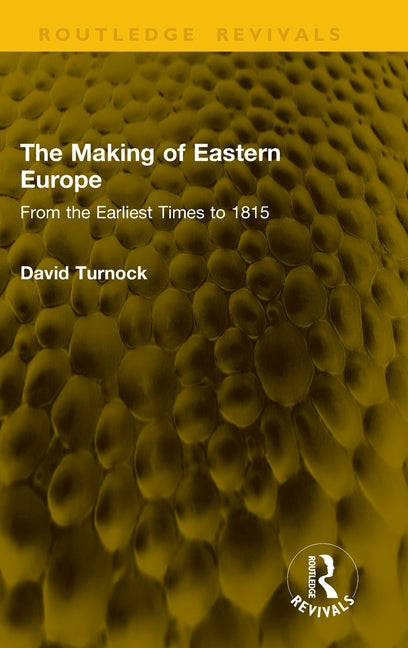 The Making of Eastern Europe: From the Earliest Times to 1815