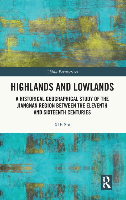Highlands and Lowlands: A Historical Geographical Study of the Jiangnan Region Between the Eleventh and Sixteenth Centuries