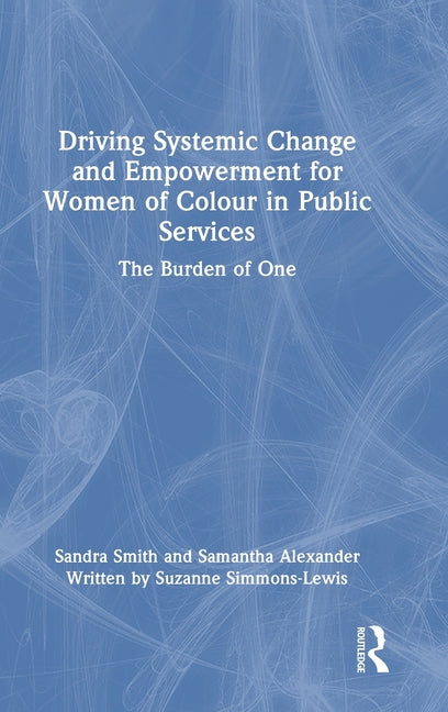 Driving Systemic Change and Empowerment for Women of Colour in Public Services: The Burden of One
