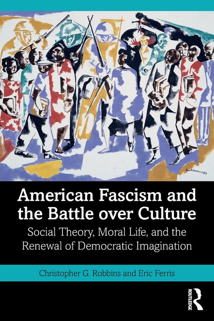 American Fascism and the Battle Over Culture: Social Theory, Moral Life, and the Renewal of Democratic Imagination