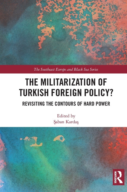 The Militarization of Turkish Foreign Policy?: Revisiting the Contours of Hard Power
