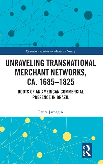 Unraveling Transnational Merchant Networks, Ca. 1685-1825: Roots of an American Commercial Presence in Brazil
