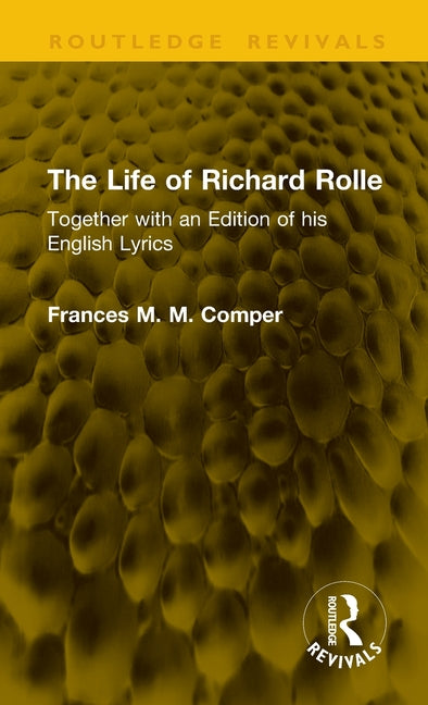 The Life of Richard Rolle: Together with an Edition of His English Lyrics